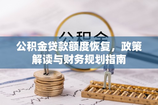 磐安公积金贷款额度恢复，政策解读与财务规划指南