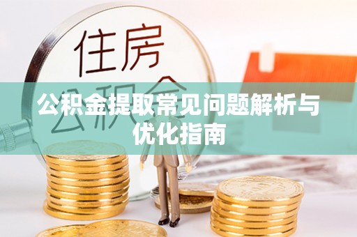 磐安公积金提取常见问题解析与优化指南