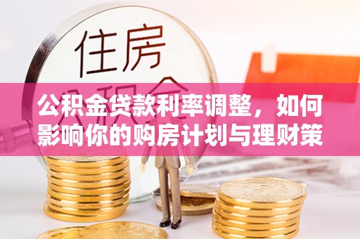磐安公积金贷款利率调整，如何影响你的购房计划与理财策略