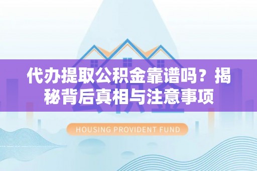 磐安代办提取公积金靠谱吗？揭秘背后真相与注意事项