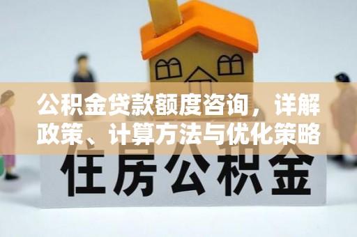 磐安公积金贷款额度咨询，详解政策、计算方法与优化策略