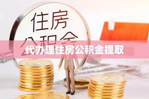 磐安代办理住房公积金提取