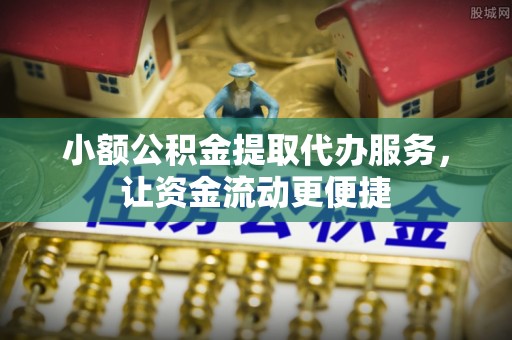 磐安小额公积金提取代办服务，让资金流动更便捷