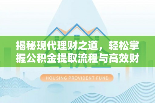 磐安揭秘现代理财之道，轻松掌握公积金提取流程与高效财务规划