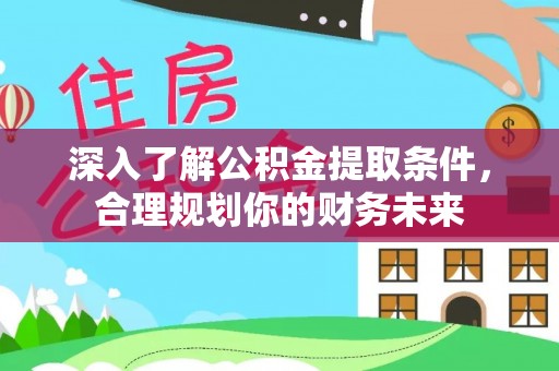 磐安深入了解公积金提取条件，合理规划你的财务未来