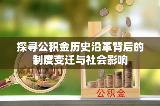 磐安探寻公积金历史沿革背后的制度变迁与社会影响