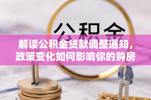 磐安解读公积金贷款调整通知，政策变化如何影响你的购房计划？