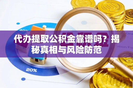 磐安代办提取公积金靠谱吗？揭秘真相与风险防范