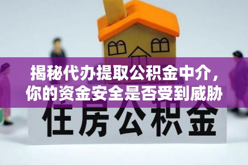 磐安揭秘代办提取公积金中介，你的资金安全是否受到威胁？