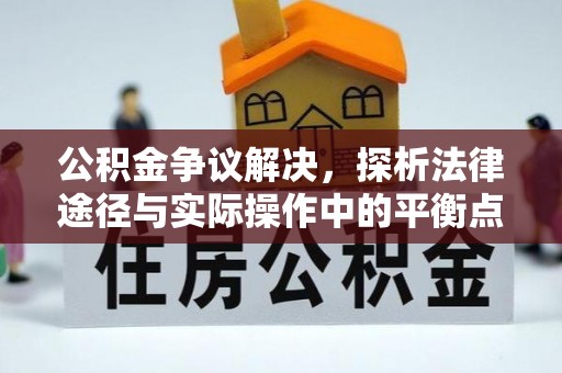 磐安公积金争议解决，探析法律途径与实际操作中的平衡点