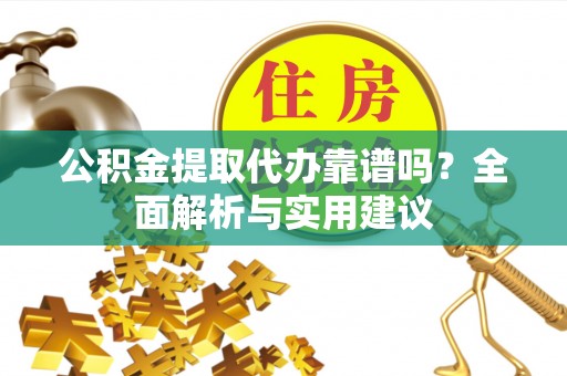 磐安公积金提取代办靠谱吗？全面解析与实用建议