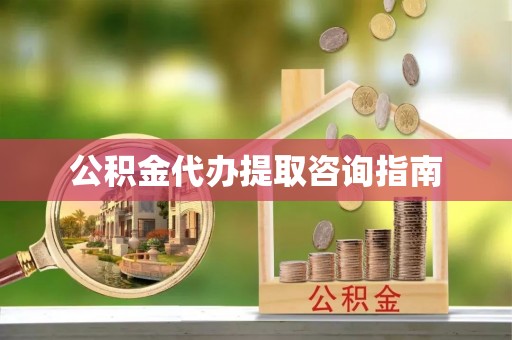 磐安公积金代办提取咨询指南