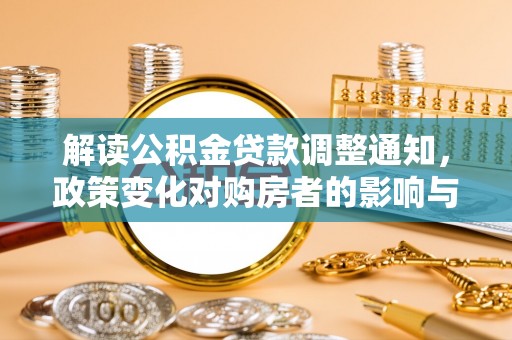 磐安解读公积金贷款调整通知，政策变化对购房者的影响与应对策略