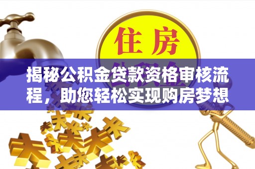 磐安揭秘公积金贷款资格审核流程，助您轻松实现购房梦想