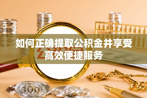 磐安如何正确提取公积金并享受高效便捷服务