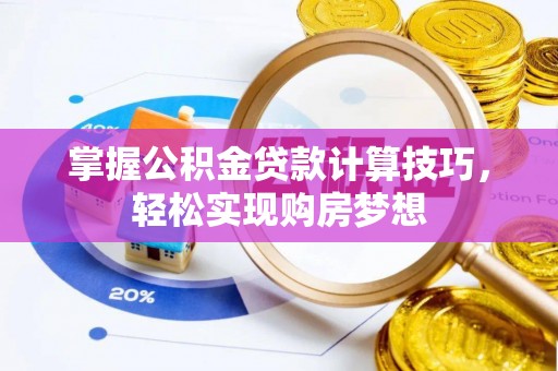 磐安掌握公积金贷款计算技巧，轻松实现购房梦想