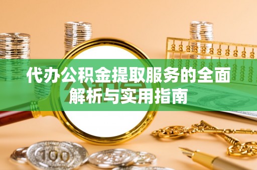 磐安代办公积金提取服务的全面解析与实用指南