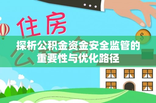 磐安探析公积金资金安全监管的重要性与优化路径