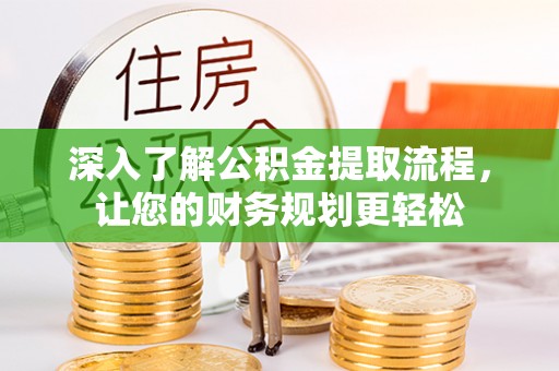 磐安深入了解公积金提取流程，让您的财务规划更轻松
