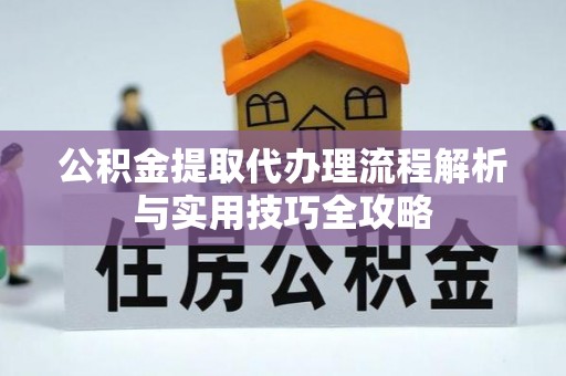 磐安公积金提取代办理流程解析与实用技巧全攻略