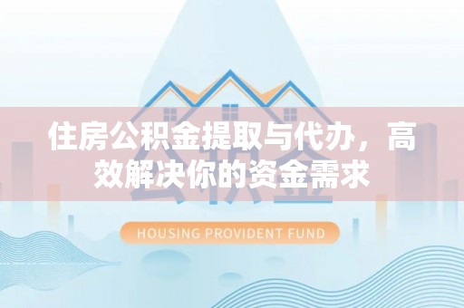 磐安住房公积金提取与代办，高效解决你的资金需求
