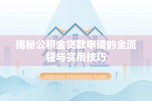 磐安揭秘公积金贷款申请的全流程与实用技巧